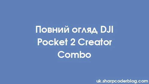 Повний огляд DJI Pocket 2 Creator Combo - Thumbnail