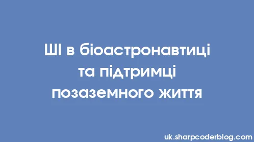 ШІ в біоастронавтиці та підтримці позаземного життя - Thumbnail