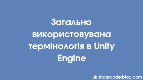 Загально використовувана термінологія в Unity Engine - Thumbnail