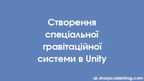Створення спеціальної гравітаційної системи в Unity - Thumbnail