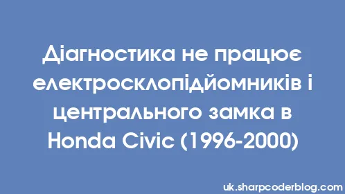 Діагностика не працює електросклопідйомників і центрального замка в Honda Civic (1996-2000) - Thumbnail