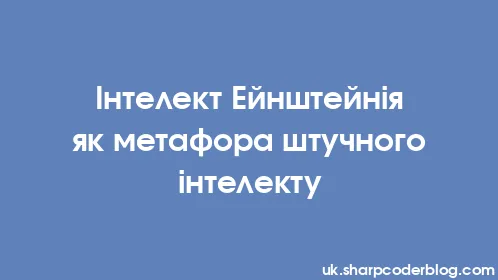 Інтелект Ейнштейнія як метафора штучного інтелекту - Thumbnail