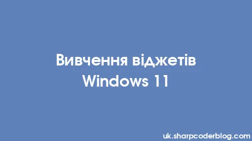 Вивчення віджетів Windows 11 - Thumbnail