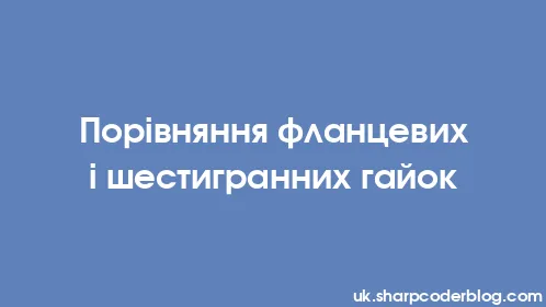 Порівняння фланцевих і шестигранних гайок - Thumbnail