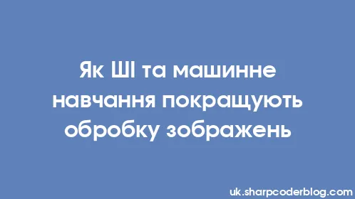 Як ШІ та машинне навчання покращують обробку зображень - Thumbnail