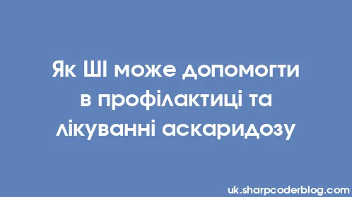 Як ШІ може допомогти в профілактиці та лікуванні аскаридозу - Thumbnail
