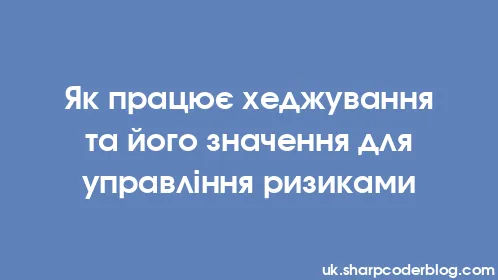 Як працює хеджування та його значення для управління ризиками - Thumbnail
