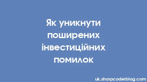 Як уникнути поширених інвестиційних помилок - Thumbnail