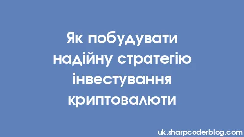 Як побудувати надійну стратегію інвестування криптовалюти - Thumbnail
