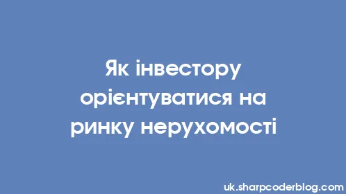 Як інвестору орієнтуватися на ринку нерухомості - Thumbnail