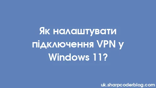 Як налаштувати підключення VPN у Windows 11? - Thumbnail