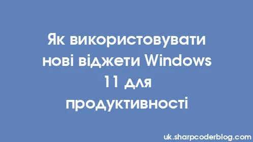Як використовувати нові віджети Windows 11 для продуктивності - Thumbnail