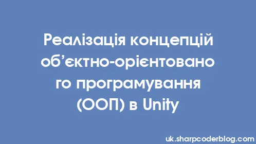 Реалізація концепцій об’єктно-орієнтованого програмування (ООП) в Unity - Thumbnail
