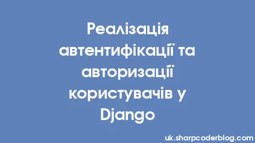 Реалізація автентифікації та авторизації користувачів у Django - Thumbnail