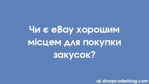 Чи є eBay хорошим місцем для покупки закусок? - Thumbnail