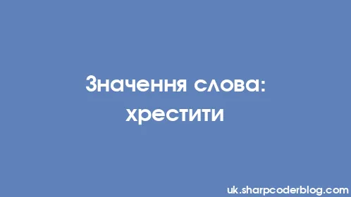 Значення слова: хрестити - Thumbnail