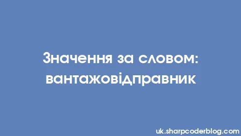 Значення за словом: вантажовідправник - Thumbnail