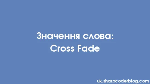 Значення слова: Cross Fade - Thumbnail