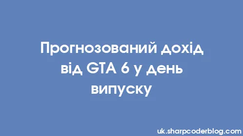 Прогнозований дохід від GTA 6 у день випуску - Thumbnail