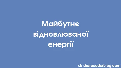 Майбутнє відновлюваної енергії - Thumbnail