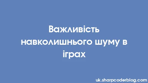 Важливість навколишнього шуму в іграх - Thumbnail