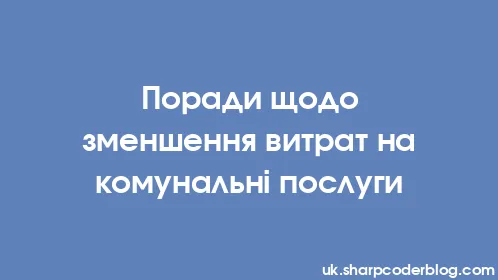 Поради щодо зменшення витрат на комунальні послуги - Thumbnail