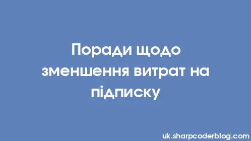 Поради щодо зменшення витрат на підписку - Thumbnail