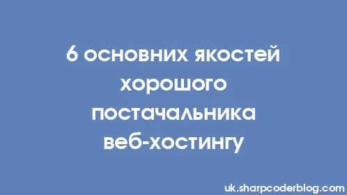 6 основних якостей хорошого постачальника веб-хостингу - Thumbnail