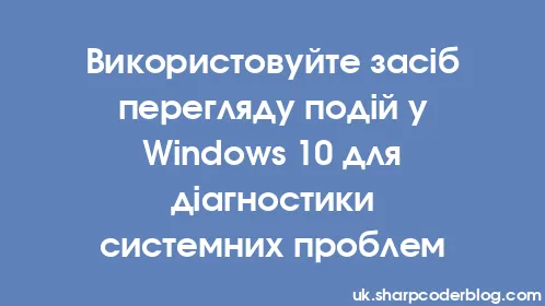 Використовуйте засіб перегляду подій у Windows 10 для діагностики системних проблем - Thumbnail