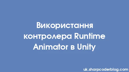 Використання контролера Runtime Animator в Unity - Thumbnail
