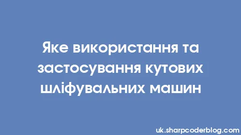 Яке використання та застосування кутових шліфувальних машин - Thumbnail