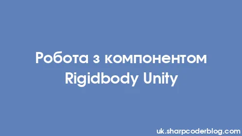 Робота з компонентом Rigidbody Unity - Thumbnail